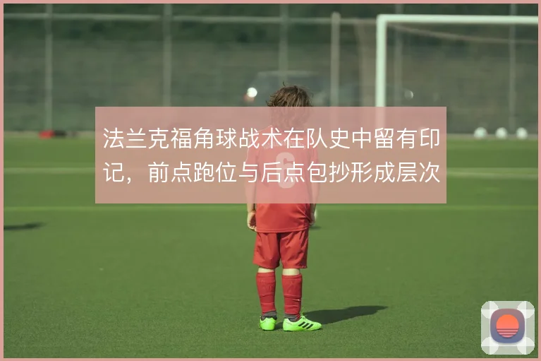 法兰克福角球战术在队史中留有印记，前点跑位与后点包抄形成层次