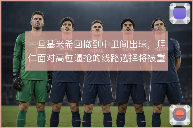 一旦基米希回撤到中卫间出球，拜仁面对高位逼抢的线路选择将被重新定义