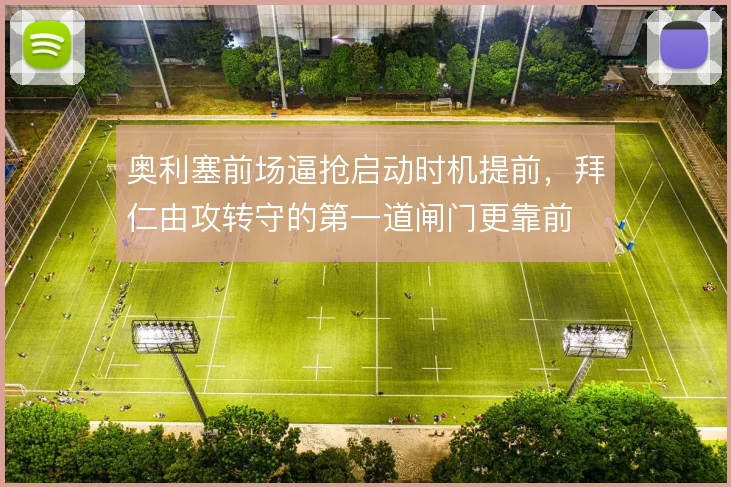 奥利塞前场逼抢启动时机提前,拜仁由攻转守的第一道闸门更靠前