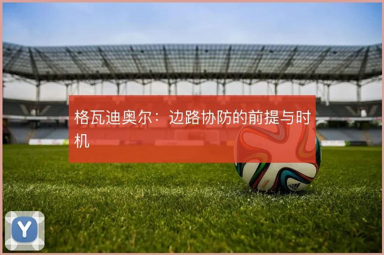格瓦迪奥尔:边路协防的前提与时机