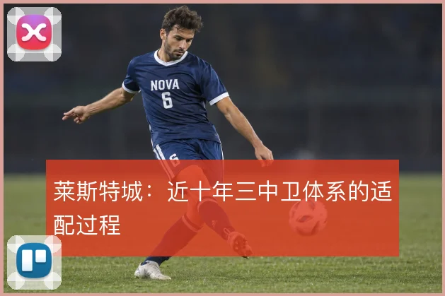 莱斯特城：近十年三中卫体系的适配过程