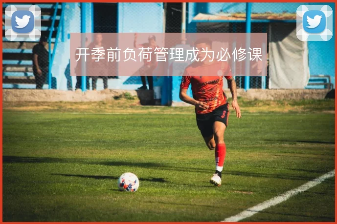 开季前负荷管理成为必修课