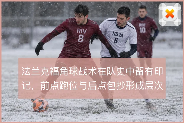 法兰克福角球战术在队史中留有印记，前点跑位与后点包抄形成层次
