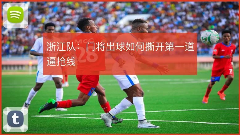 浙江队:门将出球如何撕开第一道逼抢线