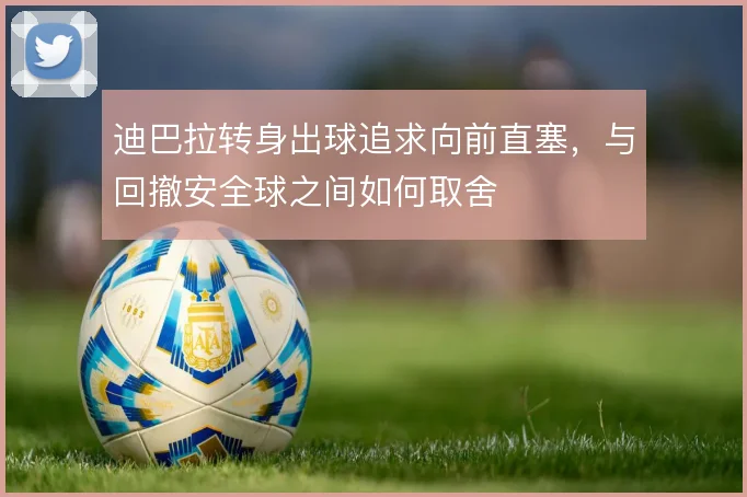 迪巴拉转身出球追求向前直塞，与回撤安全球之间如何取舍