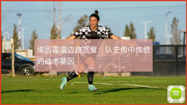 埃因霍温边路宽度:队史传中传统的战术基因