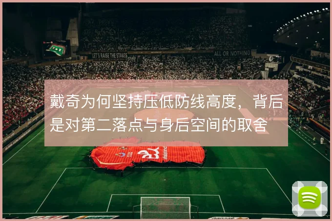 戴奇为何坚持压低防线高度，背后是对第二落点与身后空间的取舍