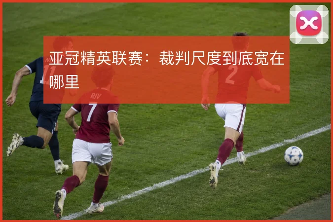 亚冠精英联赛：裁判尺度到底宽在哪里